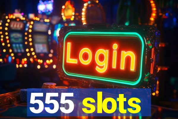 555 slots